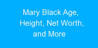 Mary Black Age, Height, Net Worth, and More