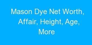 Mason Dye Net Worth, Affair, Height, Age, More