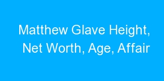 Matthew Glave Height, Net Worth, Age, Affair