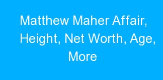 Matthew Maher Affair, Height, Net Worth, Age, More