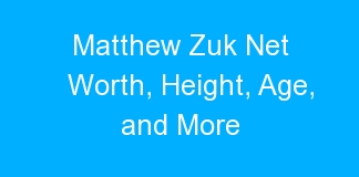Matthew Zuk Net Worth, Height, Age, and More