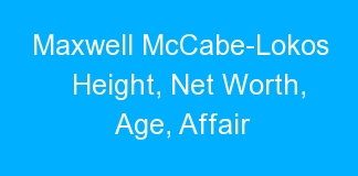 Maxwell McCabe-Lokos Height, Net Worth, Age, Affair