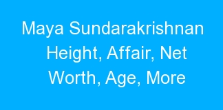 Maya Sundarakrishnan Height, Affair, Net Worth, Age, More