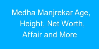 Medha Manjrekar Age, Height, Net Worth, Affair and More