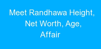 Meet Randhawa Height, Net Worth, Age, Affair