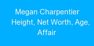 Megan Charpentier Height, Net Worth, Age, Affair