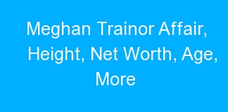 Meghan Trainor Affair, Height, Net Worth, Age, More