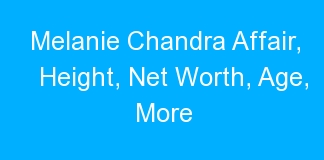 Melanie Chandra Affair, Height, Net Worth, Age, More