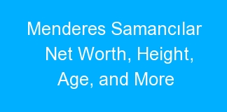 Menderes Samancılar Net Worth, Height, Age, and More