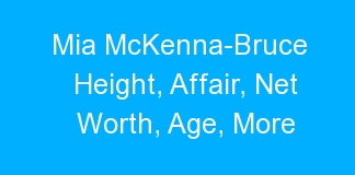 Mia McKenna-Bruce Height, Affair, Net Worth, Age, More