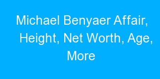 Michael Benyaer Affair, Height, Net Worth, Age, More