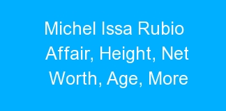 Michel Issa Rubio Affair, Height, Net Worth, Age, More