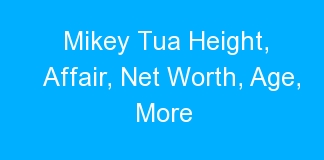Mikey Tua Height, Affair, Net Worth, Age, More