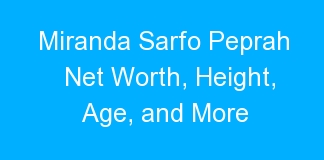 Miranda Sarfo Peprah Net Worth, Height, Age, and More
