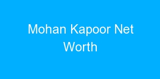 Mohan Kapoor Net Worth