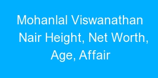 Mohanlal Viswanathan Nair Height, Net Worth, Age, Affair