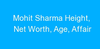 Mohit Sharma Height, Net Worth, Age, Affair