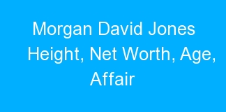 Morgan David Jones Height, Net Worth, Age, Affair