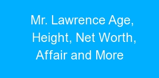 Mr. Lawrence Age, Height, Net Worth, Affair and More