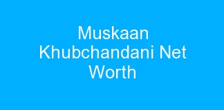 Muskaan Khubchandani Net Worth