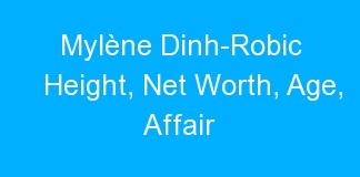 Mylène Dinh-Robic Height, Net Worth, Age, Affair