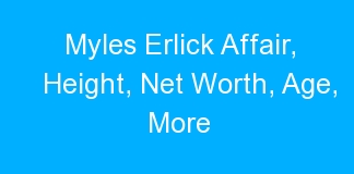 Myles Erlick Affair, Height, Net Worth, Age, More