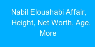 Nabil Elouahabi Affair, Height, Net Worth, Age, More