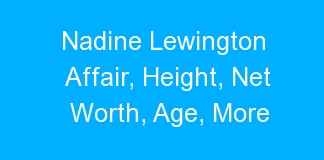Nadine Lewington Affair, Height, Net Worth, Age, More
