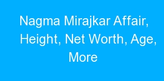 Nagma Mirajkar Affair, Height, Net Worth, Age, More