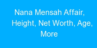 Nana Mensah Affair, Height, Net Worth, Age, More