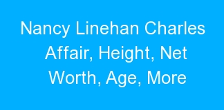 Nancy Linehan Charles Affair, Height, Net Worth, Age, More