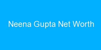 Neena Gupta Net Worth