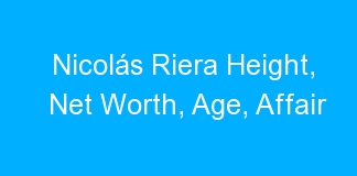 Nicolás Riera Height, Net Worth, Age, Affair
