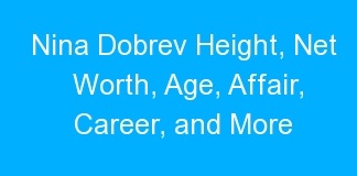 Nina Dobrev Height, Net Worth, Age, Affair, Career, and More