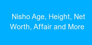 Nisho Age, Height, Net Worth, Affair and More