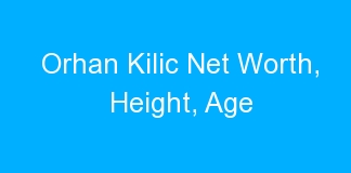 Orhan Kilic Net Worth, Height, Age
