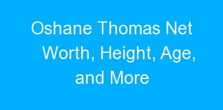Oshane Thomas Net Worth, Height, Age, and More