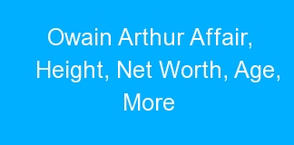 Owain Arthur Affair, Height, Net Worth, Age, More