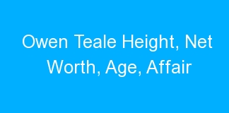 Owen Teale Height, Net Worth, Age, Affair