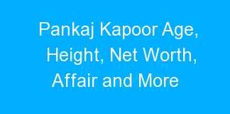 Pankaj Kapoor Age, Height, Net Worth, Affair and More