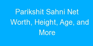 Parikshit Sahni Net Worth, Height, Age, and More
