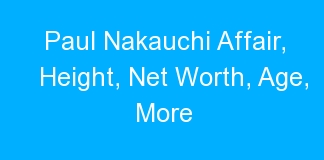 Paul Nakauchi Affair, Height, Net Worth, Age, More
