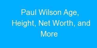 Paul Wilson Age, Height, Net Worth, and More