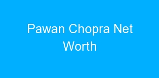 Pawan Chopra Net Worth