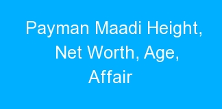 Payman Maadi Height, Net Worth, Age, Affair