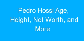 Pedro Hossi Age, Height, Net Worth, and More