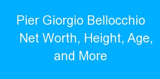 Pier Giorgio Bellocchio Net Worth, Height, Age, and More