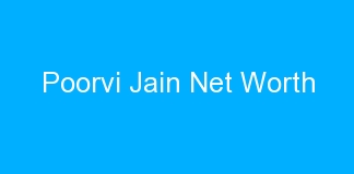 Poorvi Jain Net Worth