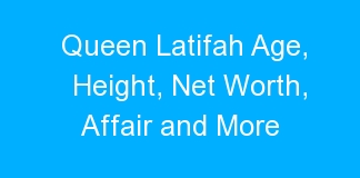 Queen Latifah Age, Height, Net Worth, Affair and More