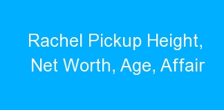 Rachel Pickup Height, Net Worth, Age, Affair